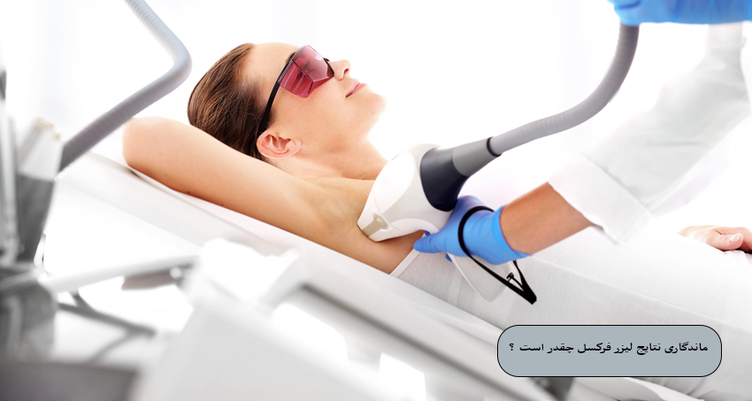 ماندگاری نتایج لیزر فرکسل چقدر است ؟