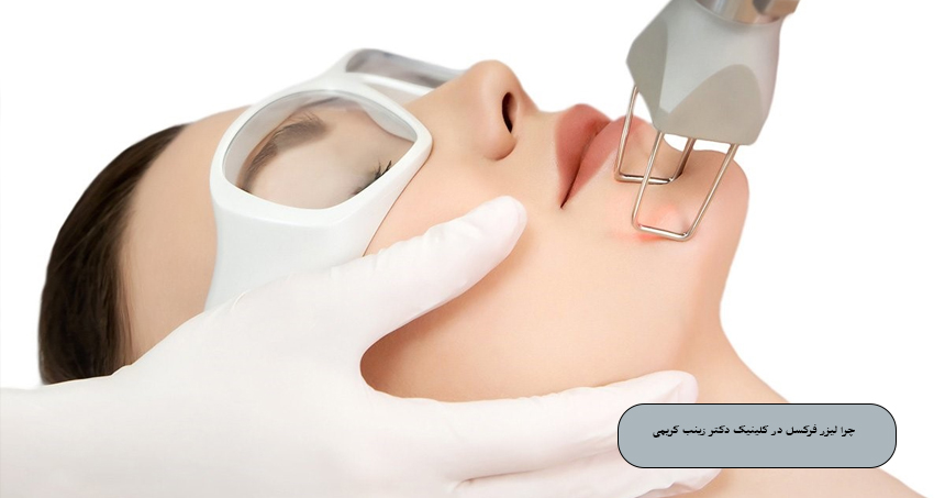 چرا لیزر فرکسل در کلینیک دکتر زینب کریمی ؟